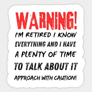 Retirement - Warning! I'm retired I know everything w Sticker